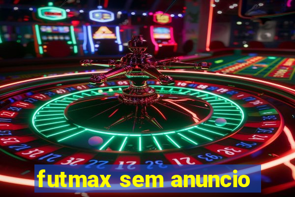 futmax sem anuncio